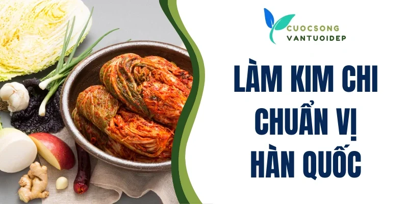 Làm kim chi chuẩn Hàn
