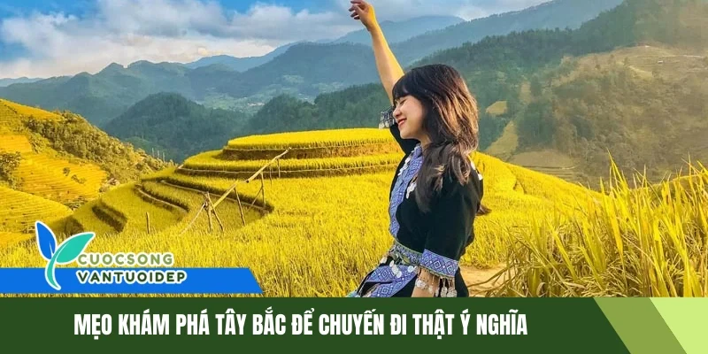 Mẹo Khám Phá Tây Bắc - Bí Kíp Cho Chuyến Đi Trọn Vẹn Nhất 1 Mẹo khám phá Tây Bắc để chuyến đi thật ý nghĩa