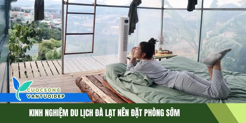 Kinh Nghiệm Du Lịch Đà Lạt: Khám Phá Thành Phố Ngàn Hoa 1 Kinh nghiệm du lịch Đà Lạt nên đặt phòng sớm