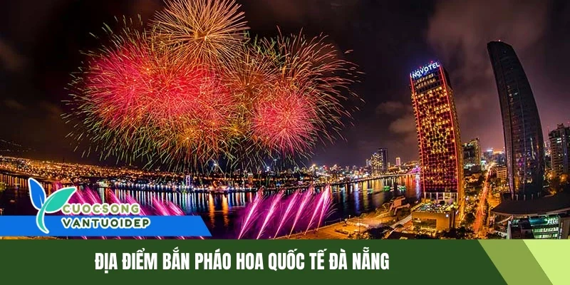 Pháo hoa Quốc tế Đà Nẵng - Rực rỡ sắc màu 2025 1 Địa điểm bắn Pháo hoa Quốc tế Đà Nẵng